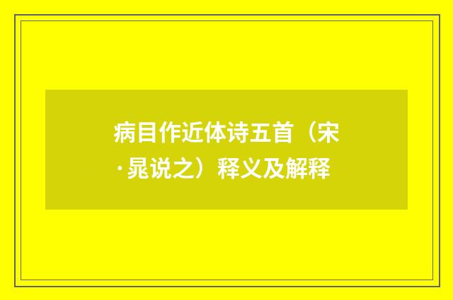 病目作近体诗五首（宋·晁说之）释义及解释