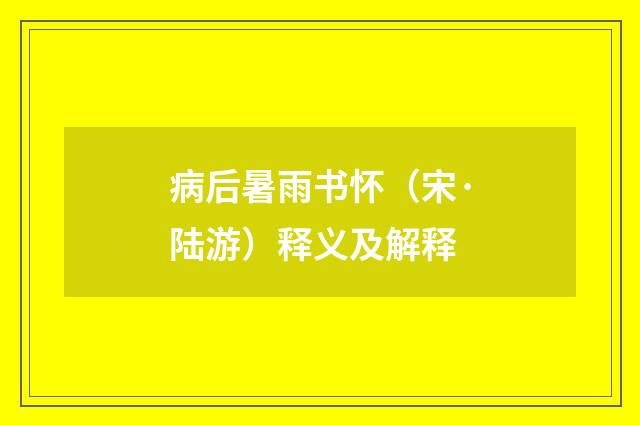 病后暑雨书怀（宋·陆游）释义及解释