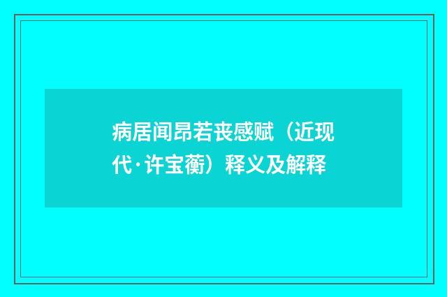 病居闻昂若丧感赋（近现代·许宝蘅）释义及解释