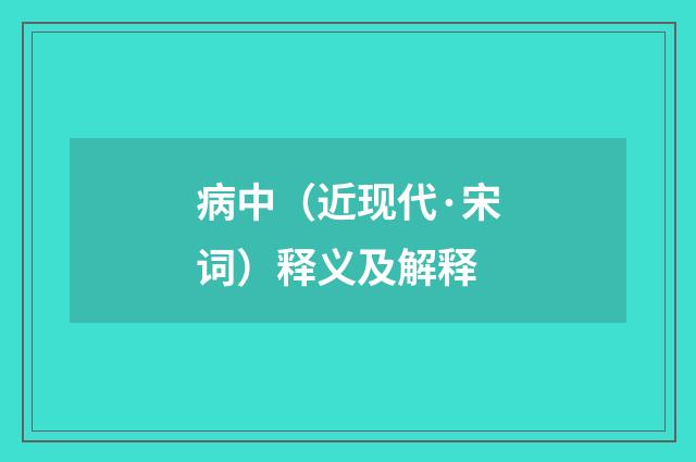 病中（近现代·宋词）释义及解释
