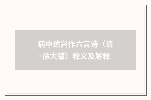 病中遣兴作六言诗（清·徐大镛）释义及解释