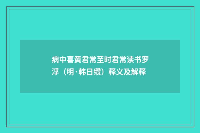 病中喜黄君常至时君常读书罗浮（明·韩日缵）释义及解释