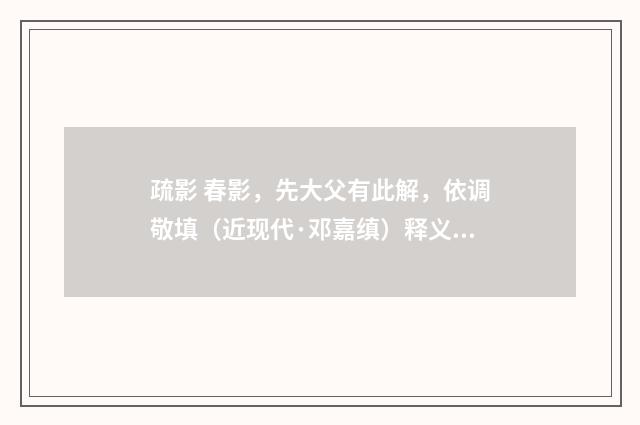 疏影 春影，先大父有此解，依调敬填（近现代·邓嘉缜）释义及解释