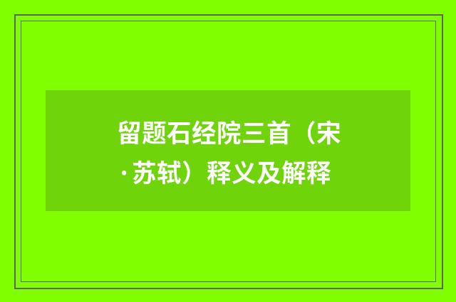 留题石经院三首（宋·苏轼）释义及解释