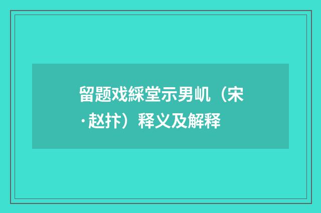 留题戏綵堂示男㞦（宋·赵抃）释义及解释