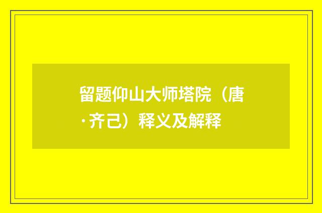 留题仰山大师塔院（唐·齐己）释义及解释