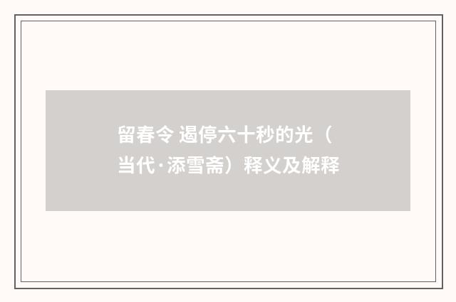 留春令 遏停六十秒的光（当代·添雪斋）释义及解释