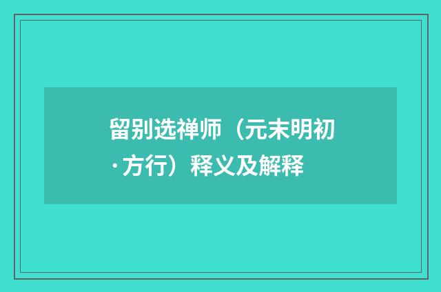 留别选禅师（元末明初·方行）释义及解释