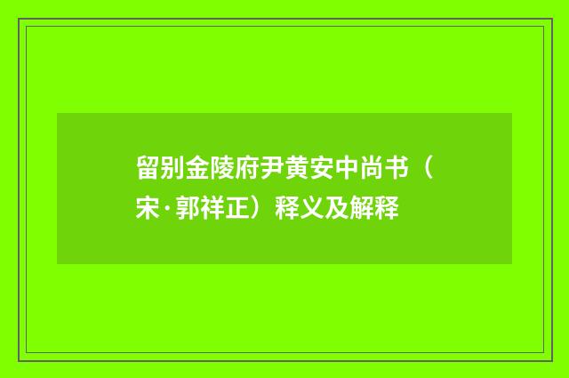 留别金陵府尹黄安中尚书（宋·郭祥正）释义及解释