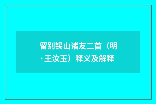 留别锡山诸友二首（明·王汝玉）释义及解释