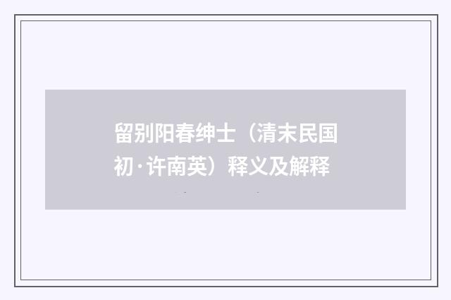 留别阳春绅士（清末民国初·许南英）释义及解释