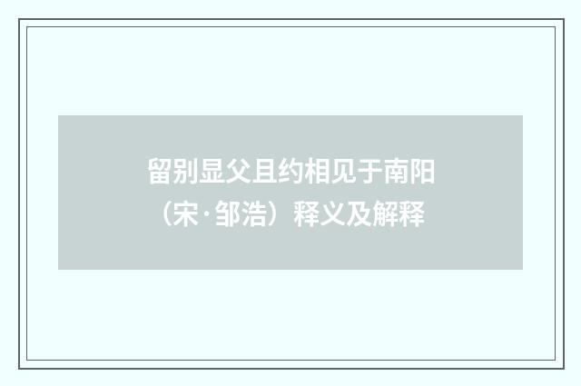 留别显父且约相见于南阳（宋·邹浩）释义及解释