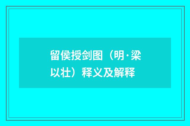 留侯授剑图（明·梁以壮）释义及解释