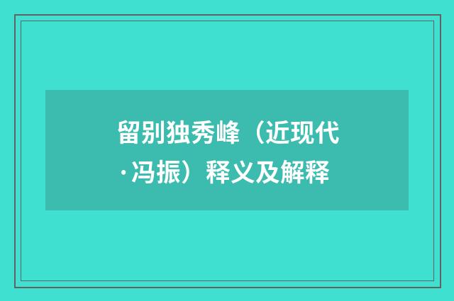 留别独秀峰（近现代·冯振）释义及解释