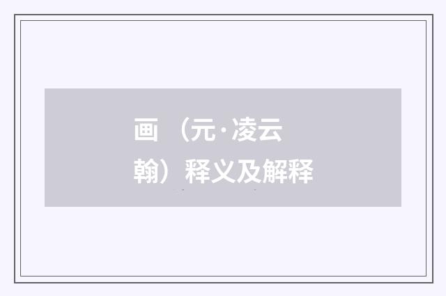 画 （元·凌云翰）释义及解释