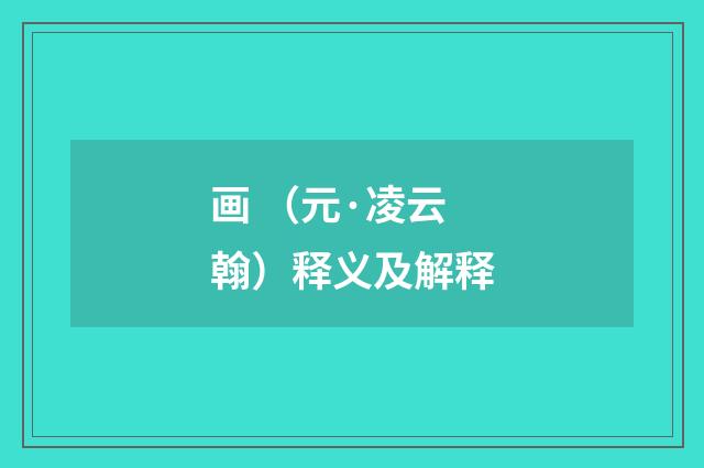 画 （元·凌云翰）释义及解释