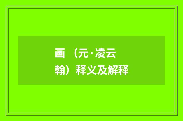 画 （元·凌云翰）释义及解释