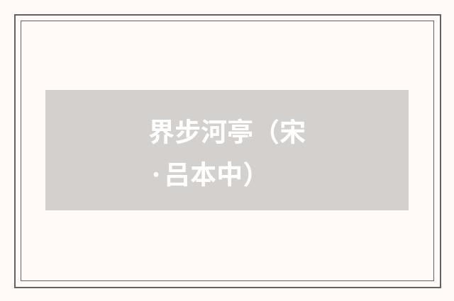 界步河亭（宋·吕本中）释义及解释