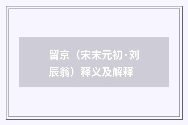 留京（宋末元初·刘辰翁）释义及解释