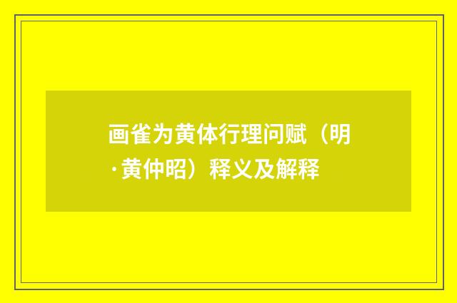 画雀为黄体行理问赋（明·黄仲昭）释义及解释