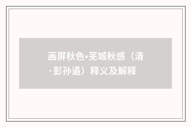 画屏秋色•芜城秋感（清·彭孙遹）释义及解释