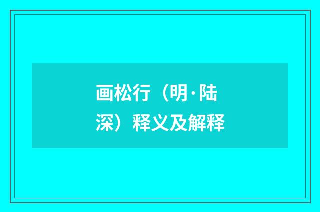 画松行（明·陆深）释义及解释