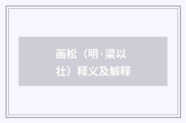 画松（明·梁以壮）释义及解释