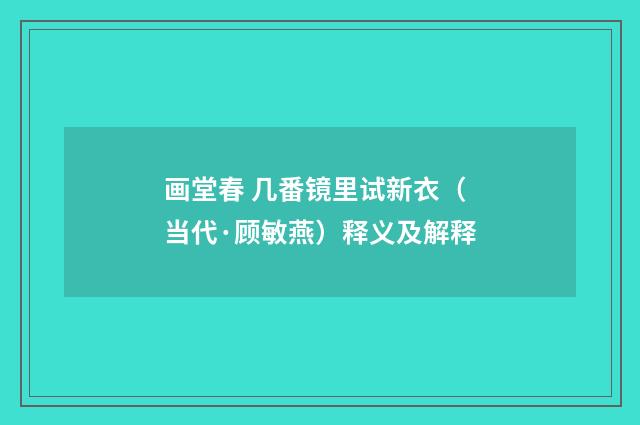 画堂春 几番镜里试新衣（当代·顾敏燕）释义及解释