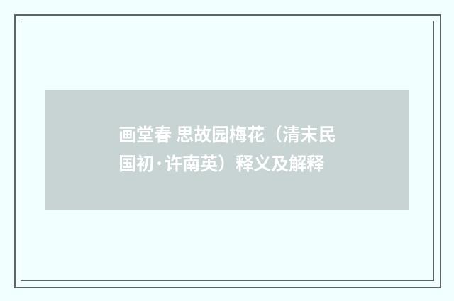 画堂春 思故园梅花（清末民国初·许南英）释义及解释