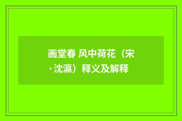画堂春 风中荷花（宋·沈瀛）释义及解释