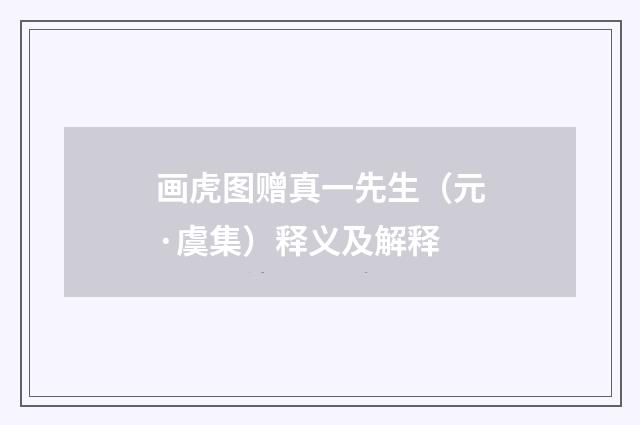 画虎图赠真一先生（元·虞集）释义及解释