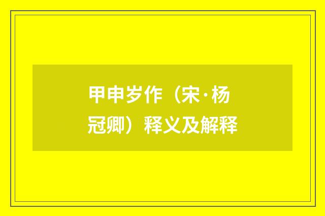 甲申岁作（宋·杨冠卿）释义及解释