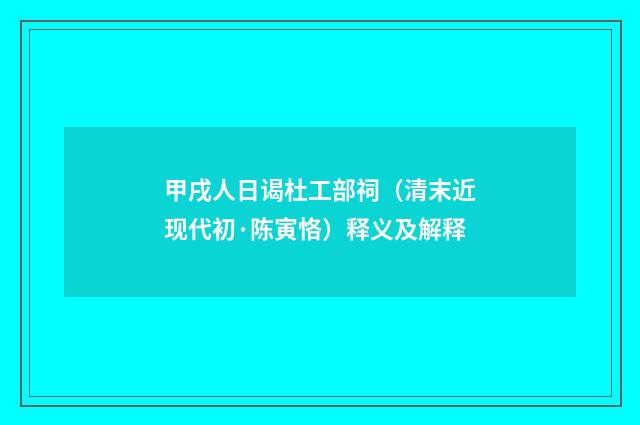 甲戌人日谒杜工部祠（清末近现代初·陈寅恪）释义及解释