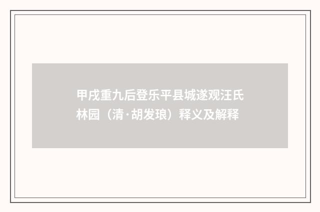 甲戌重九后登乐平县城遂观汪氏林园（清·胡发琅）释义及解释