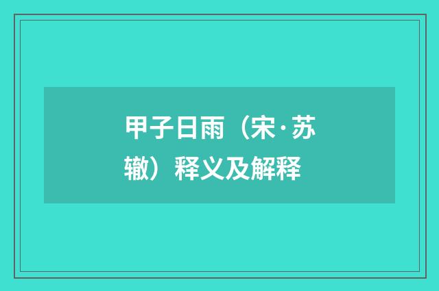 甲子日雨（宋·苏辙）释义及解释