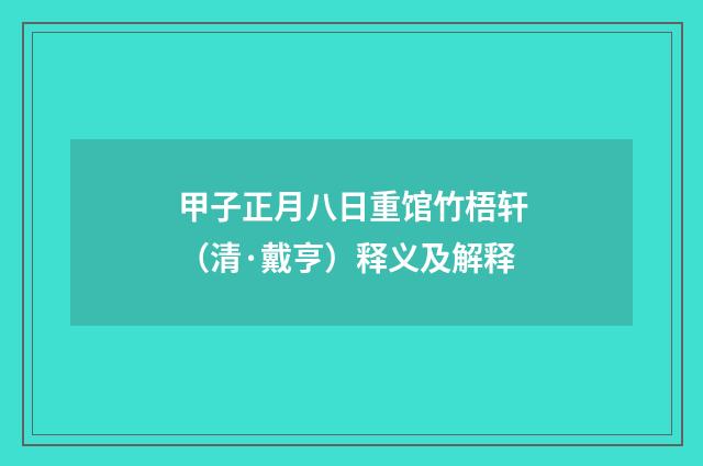 甲子正月八日重馆竹梧轩（清·戴亨）释义及解释