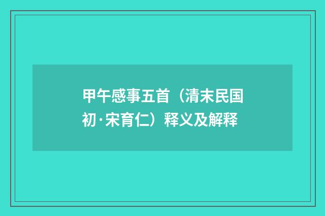 甲午感事五首（清末民国初·宋育仁）释义及解释
