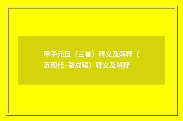 甲子元旦（三首）释义及解释（近现代·骆成骧）释义及解释