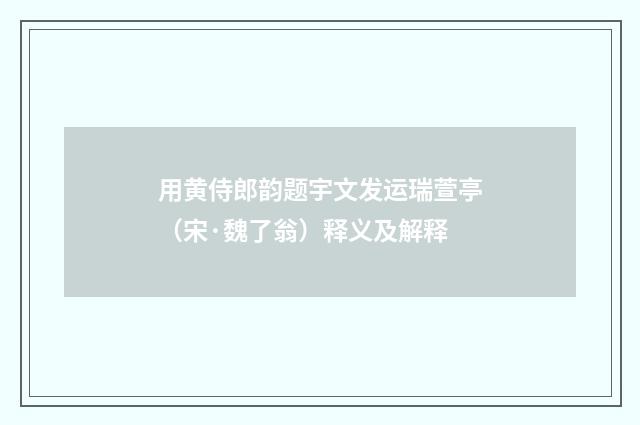 用黄侍郎韵题宇文发运瑞萱亭（宋·魏了翁）释义及解释