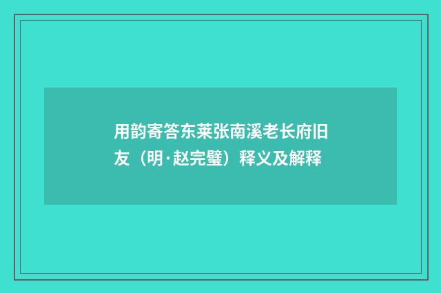 用韵寄答东莱张南溪老长府旧友（明·赵完璧）释义及解释