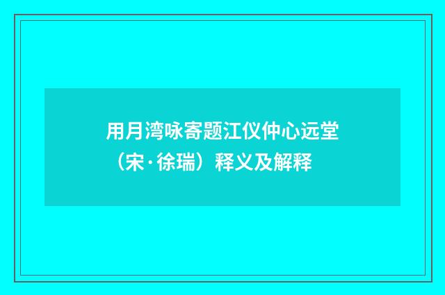 用月湾咏寄题江仪仲心远堂（宋·徐瑞）释义及解释