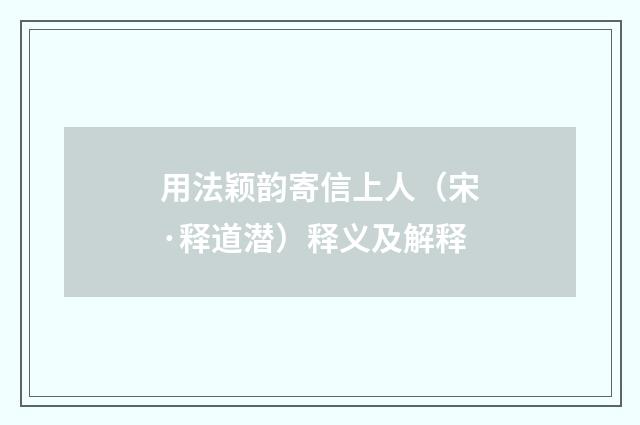 用法颖韵寄信上人（宋·释道潜）释义及解释