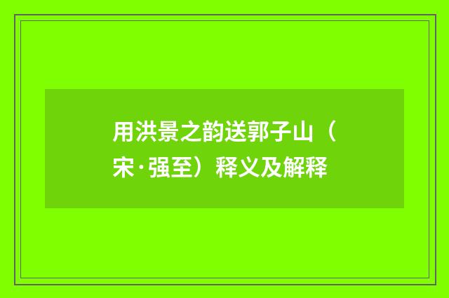 用洪景之韵送郭子山（宋·强至）释义及解释