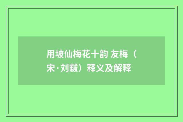 用坡仙梅花十韵 友梅（宋·刘黻）释义及解释