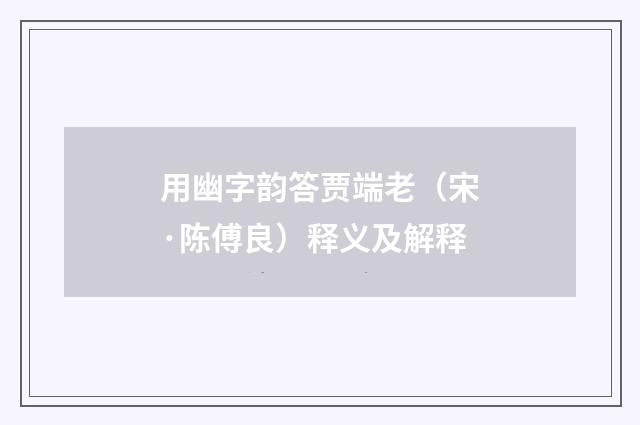 用幽字韵答贾端老（宋·陈傅良）释义及解释