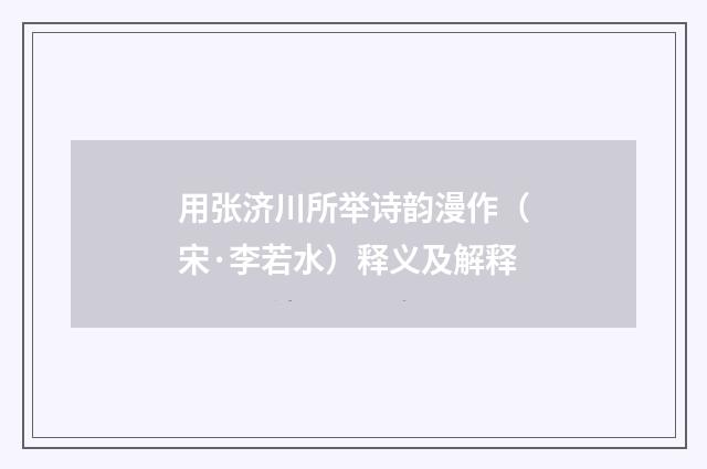 用张济川所举诗韵漫作（宋·李若水）释义及解释