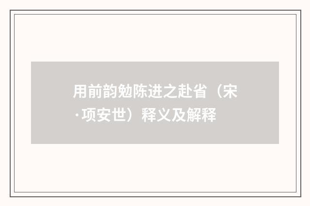 用前韵勉陈进之赴省（宋·项安世）释义及解释