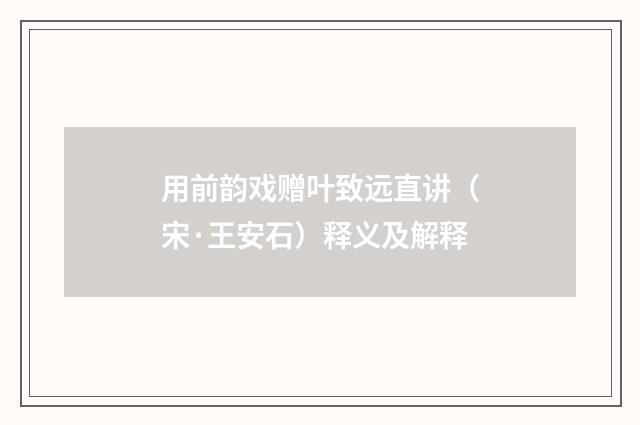 用前韵戏赠叶致远直讲（宋·王安石）释义及解释