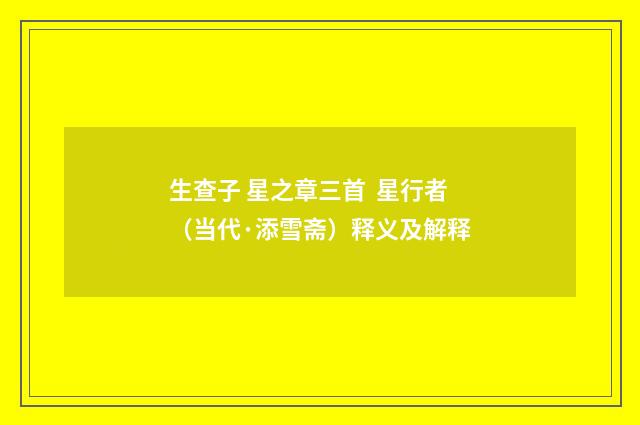 生查子 星之章三首  星行者（当代·添雪斋）释义及解释