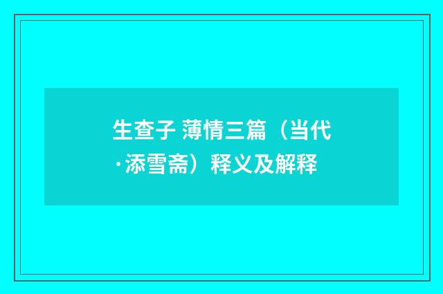生查子 薄情三篇（当代·添雪斋）释义及解释